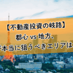 【不動産投資の岐路】都心 vs 地方、あなたが本当に狙うべきエリアはどっち？