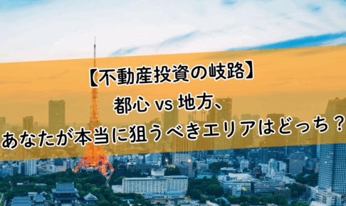 【不動産投資の岐路】都心 vs 地方、あなたが本当に狙うべきエリアはどっち？