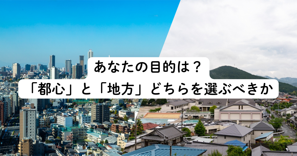 結論:あなたの目的は?「都心」と「地方」どちらを選ぶべきか