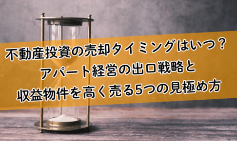 【保存版】不動産投資の売却タイミングはいつ？アパート経営の出口戦略と収益物件を高く売る5つの見極め方