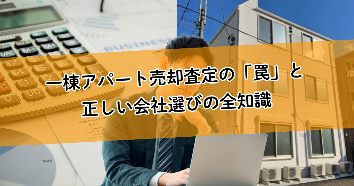 一棟アパート売却査定の「罠」と正しい会社選びの全知識 | 収益物件の査定価格の妥当性を見極める方法