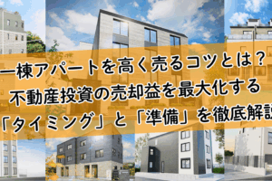 一棟アパートを高く売るコツとは？不動産投資の売却益を最大化する「タイミング」と「準備」を徹底解説