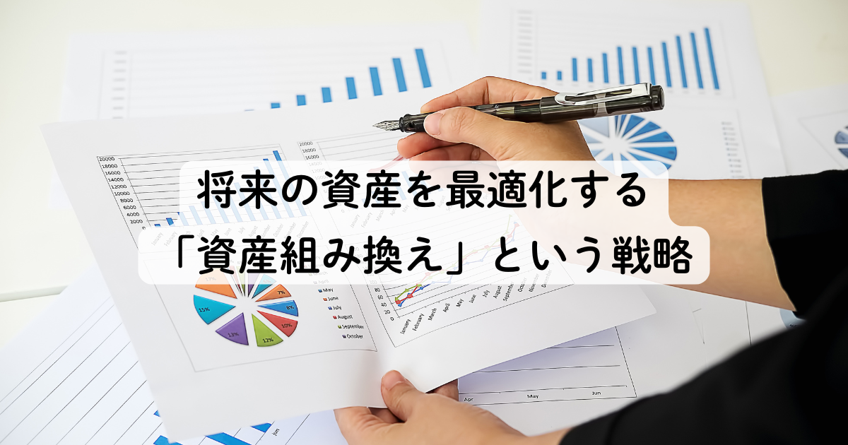 将来の資産を最適化する「資産組み換え」という戦略