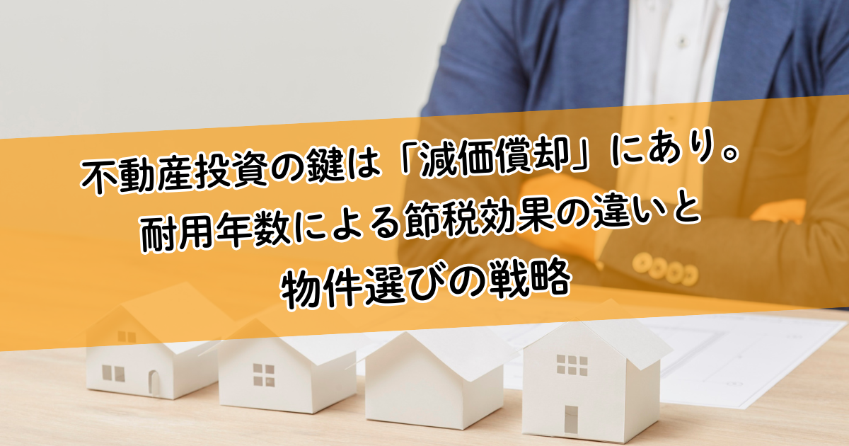 不動産投資の鍵は「減価償却」にあり。耐用年数による節税効果の違いと物件選びの戦略