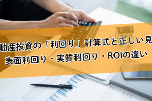 不動産投資の「利回り」計算式と正しい見方。表面利回り・実質利回り・ROIの違いを理解する