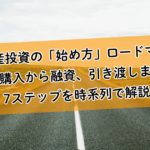 不動産投資の「始め方」ロードマップ。物件購入から融資、引き渡しまでの7ステップを時系列で解説