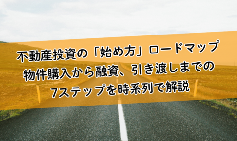 不動産投資の「始め方」ロードマップ。物件購入から融資、引き渡しまでの7ステップを時系列で解説