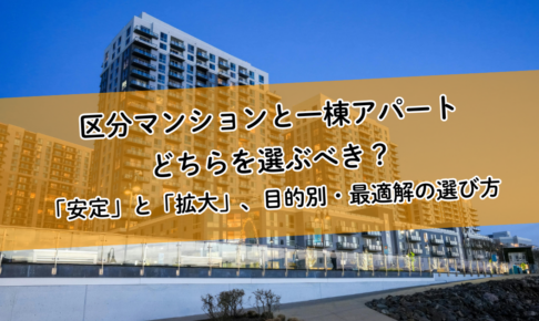 区分マンションと一棟アパート、どちらを選ぶべき？「安定」と「拡大」、目的別・最適解の選び方
