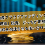 不動産クラウドファンディングと「現物」投資、どっちが正解？資産形成を加速させる使い分けの極意