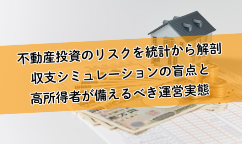 不動産投資のリスクを統計から解剖｜収支シミュレーションの盲点と高所得者が備えるべき運営実態
