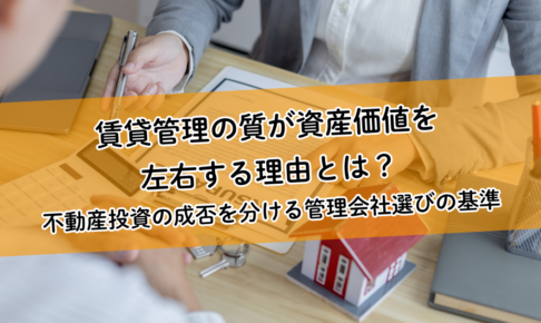 賃貸管理の質が資産価値を左右する理由とは？不動産投資の成否を分ける管理会社選びの基準