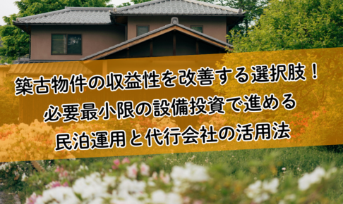築古物件の収益性を改善する選択肢！必要最小限の設備投資で進める民泊運用と代行会社の活用法